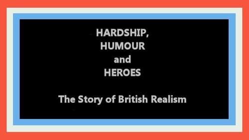 Hardship, Humour and Heroes: The Story of British Realism