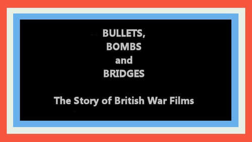 Bullets, Bombs and Bridges: The Story of the War Film