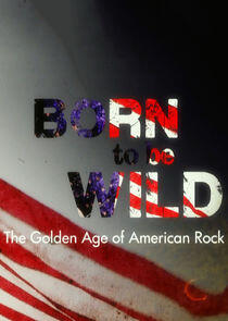 Born to Be Wild: The Golden Age of American Rock