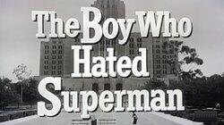 The Boy Who Hated Superman