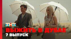 Выжить в Дубае. Выпуск 07