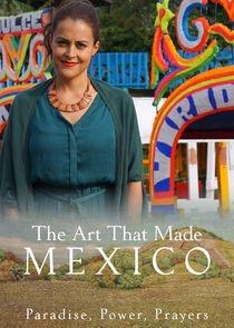 The Art That Made Mexico: Paradise, Power and Prayers - Season 1