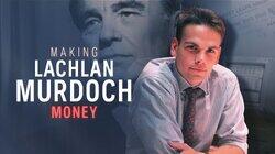 Making Lachlan Murdoch (Part 2) - Money