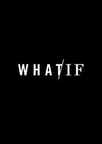 WHAT / IF