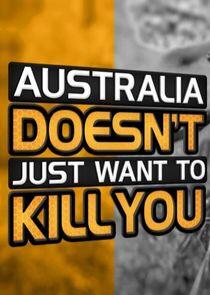 Australia Doesn't Just Want to Kill You