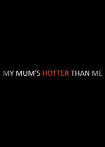 My Mum's Hotter Than Me!