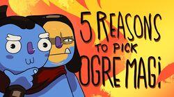 5 REASONS TO PICK OGRE MAGI