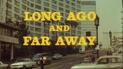 Long Ago and Far Away